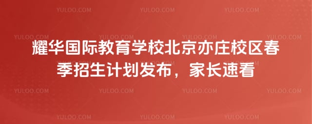 耀華國際教育學(xué)校北京亦莊校區(qū)春季招生計劃