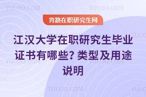 江漢大學在職研究生畢業證書有哪些？類型及用途說明