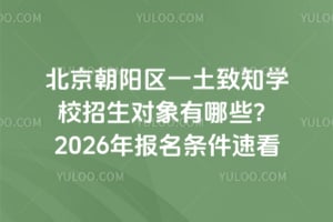 北京朝陽區一土致知學校招生對象有哪些？2026年報名條件速看