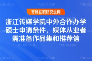 2026年浙江傳媒學(xué)院中外合作辦學(xué)碩士申請條件，媒體從業(yè)者需準(zhǔn)備作品集和推薦信