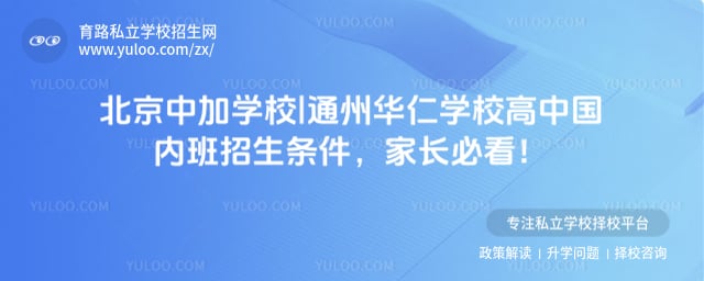 北京中加学校|通州华仁学校高中国内班招生要求