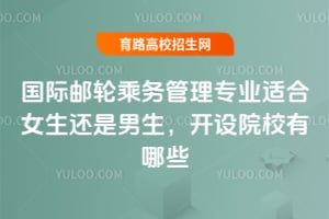 国际邮轮乘务管理专业适合女生还是男生,开设院校有哪些