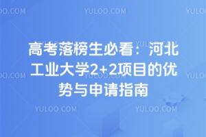 高考落榜生必看：河北工业大学2+2项目的优势与申请指南