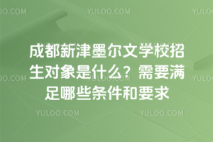 成都新津墨爾文學(xué)校招生對象是什么？需要滿足哪些條件和要求