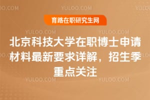 北京科技大学在职博士申请材料最新要求详解，2026年招生季重点关注