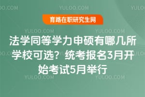 2026法學(xué)同等學(xué)力申碩有哪幾所學(xué)校可選？統(tǒng)考報(bào)名3月開始考試5月舉行