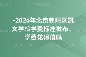 2025-2026年北京朝陽區凱文學校學費標準發布,學費花得值嗎