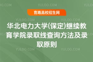 华北电力大学(保定)继续教育学院录取线查询方法及录取原则