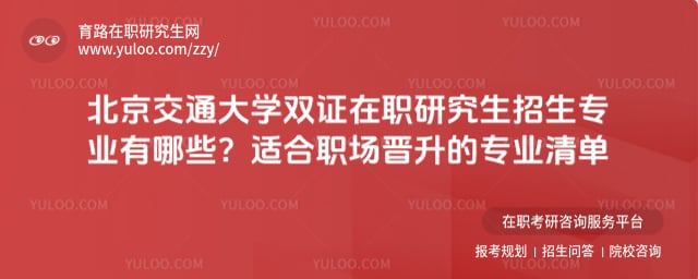 北京交通大學(xué)雙證在職研究生招生專(zhuān)業(yè)有哪些
