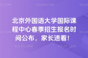 2026年北京外国语大学国际课程中心春季招生报名时间公布，家长速看！
