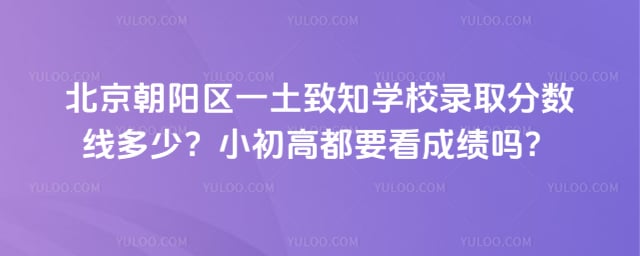 北京朝陽區一土致知學校錄取分數線