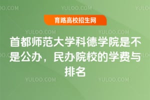 首都师范大学科德学院是不是公办?民办院校的学费与排名