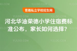 河北華油榮德小學(xué)住宿費(fèi)標(biāo)準(zhǔn)公布，家長(zhǎng)如何選擇？