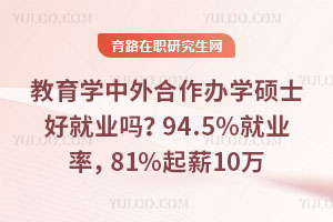 教育學(xué)中外合作辦學(xué)碩士好就業(yè)嗎？94.5%就業(yè)率，81%起薪10萬