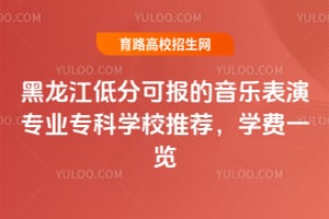 黑龍江低分可報的音樂表演專業專科學校推薦,學費一覽