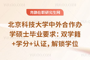 北京科技大学中外合作办学硕士毕业要求：双学籍+学分+认证，解锁学位