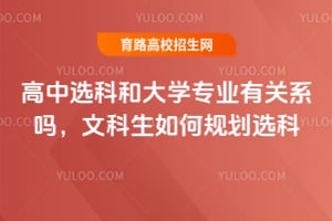 高中選科和大學專業有關系嗎?文科生如何規劃選科?
