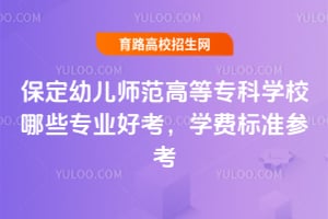 保定幼兒師范高等專科學校哪些專業好考？學費標準參考