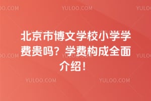 北京市博文學校小學學費貴嗎？學費構(gòu)成全面介紹！