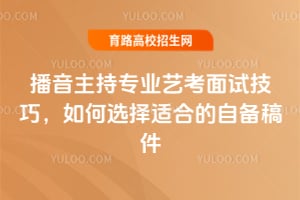播音主持专业艺考面试技巧,如何选择适合的自备稿件?