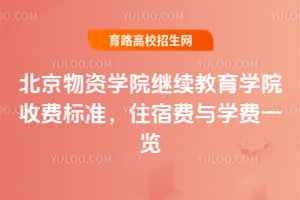 北京物資學院繼續(xù)教育學院收費標準，住宿費與學費一覽