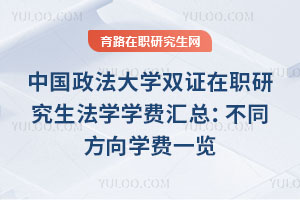 中國(guó)政法大學(xué)雙證在職研究生法學(xué)學(xué)費(fèi)匯總：不同方向?qū)W費(fèi)一覽