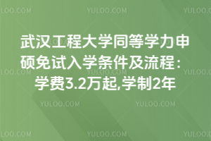 武漢工程大學(xué)同等學(xué)力申碩免試入學(xué)條件及流程：學(xué)費(fèi)3.2萬起,