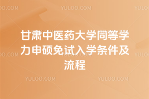 甘肅中醫藥大學同等學力申碩免試入學條件及流程