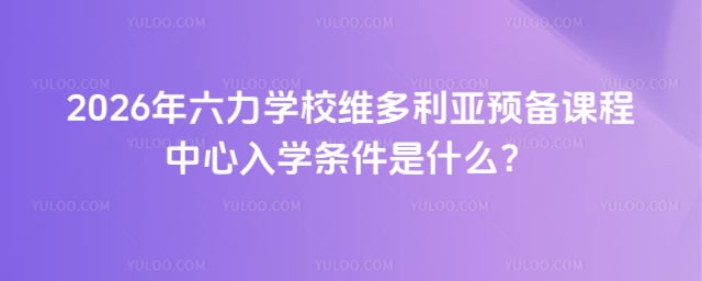 六力學(xué)校維多利亞預(yù)備課程中心入學(xué)條件