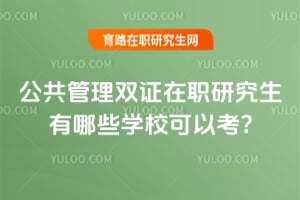 2026年公共管理雙證在職研究生有哪些學?？梢钥?