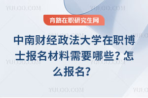 中南財經政法大學在職博士報名材料需要哪些？怎么報名？