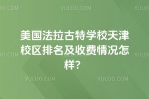 美国法拉古特学校天津校区排名及收费情况怎样？