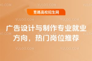 广告设计与制作专业就业方向,热门岗位推荐