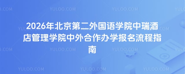 北京第二外国语学院中瑞酒店管理学院中外合作办学报名流程