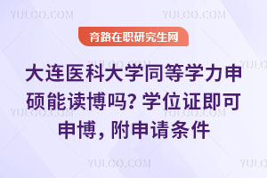 大连医科大学同等学力申硕能读博吗？学位证即可申博，附申请条件