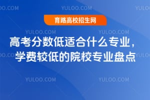 高考分数低适合什么专业?学费较低的院校专业盘点