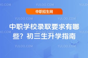 中职学校录取要求有哪些?初三生升学指南