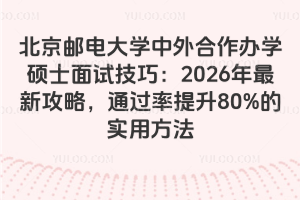 北京邮电大学中外合作办学硕士面试技巧：2026年最新攻略，通过率提升80%的实用方法