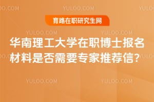 華南理工大學在職博士報名材料是否需要專家推薦信？