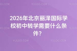 2026年北京丽泽国际学校初中转学需要什么条件?