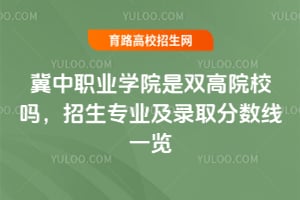 冀中职业学院是双高院校吗？招生专业及录取分数线一览
