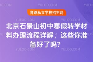 北京石景山初中寒假转学材料办理流程详解,这些你准备好了吗?
