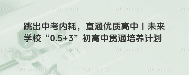 跳出中考內耗，直通優質高中｜未來學校“0.5+3”初高中貫通培養計劃