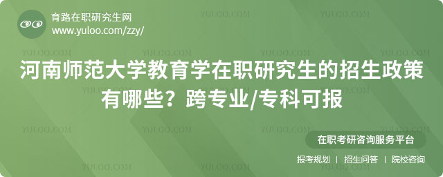 河南師范大學(xué)教育學(xué)在職研究生的招生政策有哪些