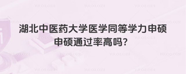 湖北中医药大学医学同等学力申硕申硕通过率高吗?