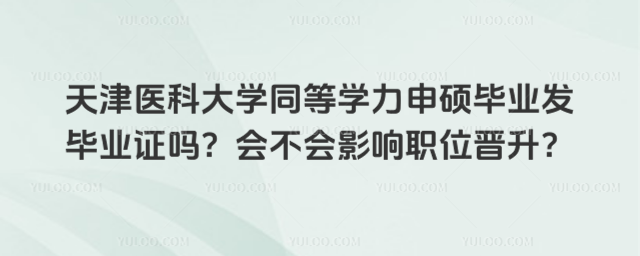 天津医科大学同等学力申硕毕业发毕业证吗?会不会影响职位晋升?