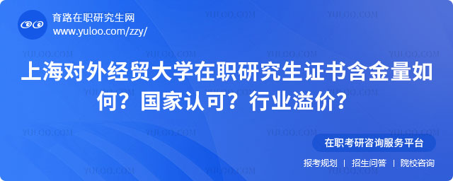 上海对外经贸大学在职研究生证书含金量如何