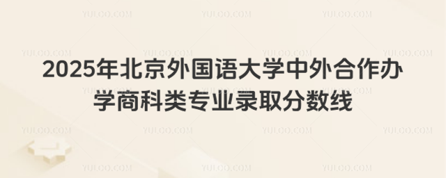 北京外国语大学中外合作办学商科类专业录取分数线