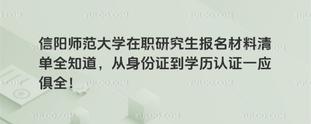 信阳师范大学在职研究生报名材料清单全知道,从身份证到学历认证一应俱全!_693a56c17168e8.47474817.jpg