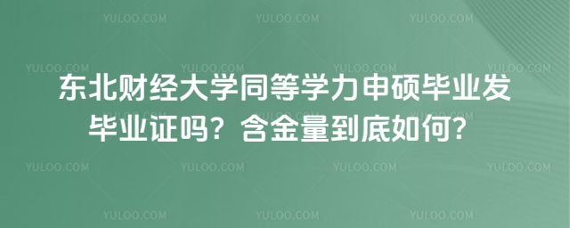 东北财经大学同等学力申硕毕业发毕业证吗？含金量到底如何？